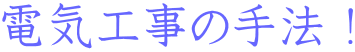 電気工事の手法！