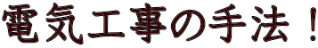 電気工事の手法！